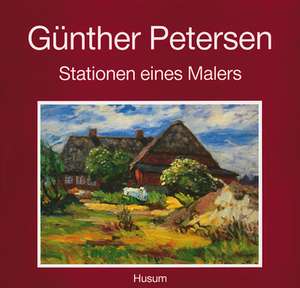 Günther Petersen. Stationen eines Malers de Günther Petersen