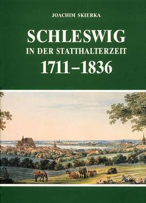 Schleswig in der Statthalterzeit 1711 - 1836 de Gesellschaft für Schleswiger Stadtgeschichte.