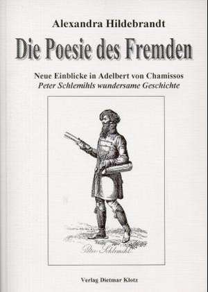 "Die Poesie des Fremden. Neue Einblicke in Adelbert von Chamissos ""Peter Schlemihls wundersame Geschichte""" de Alexandra Hildebrandt