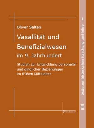 Vasallität und Benefizialwesen im 9. Jahrhundert de Oliver Salten