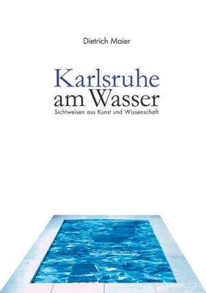 Karlsruhe am Wasser de Dietrich Maier