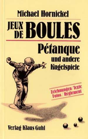 Jeux des Boules: Petanque und andere Kugelspiele de Michael Hornickel