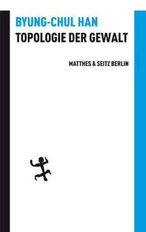 Topologie der Gewalt de Byung-Chul Han