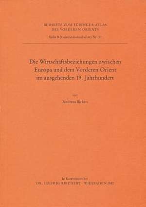 Die Wirtschaftsbeziehungen Zwischen Europa Und Dem Vorderen Orient Im Ausgehenden 19. Jahrhundert de Andreas Birken