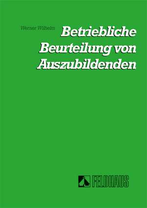 Die betriebliche Beurteilung von Auszubildenden de Werner Wilhelm