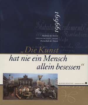 "Die Kunst hat nie ein Mensch allein besessen" de Berlin Akademie der Künste