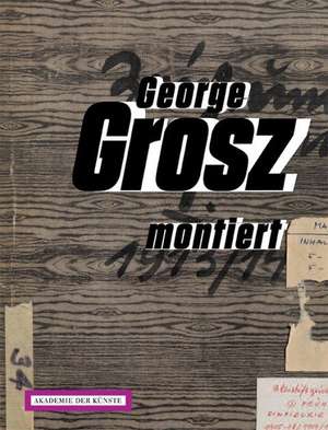 George Grosz montiert de Birgit Möckel