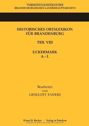 Historisches Ortslexikon für Brandenburg, Teil VIII Uckermark , Band 1, A-L de Lieselott Enders