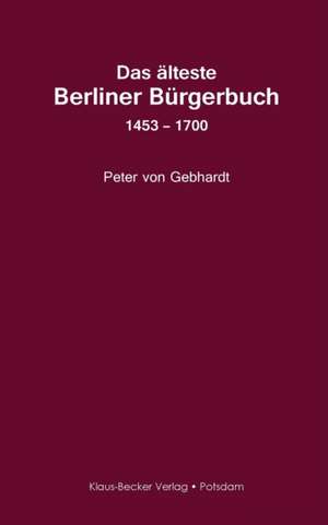 Das älteste Berliner Bürgerbuch 1453 ¿ 1700 de Peter von Gebhardt