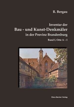 Inventar der Bau- und Kunst-Denkmäler in der Provinz Brandenburg, Band I de Friedrich Rudolf Bergau