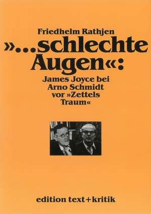 "... schlechte Augen": James Joyce bei Arno Schmidt vor "Zettels Traum" de Friedhelm Rathjen