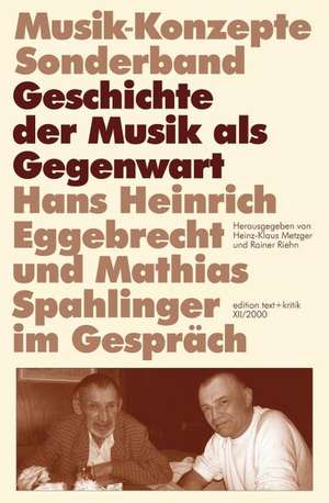 Hans Heinrich Eggebrecht und Mathias Spahlinger im Gespräch: Geschichte der Musik als Gegenwart de Heinz-Klaus Metzger