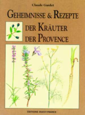 Geheimnisse & Rezepte der Kräuter der Provence de Claude Gardet