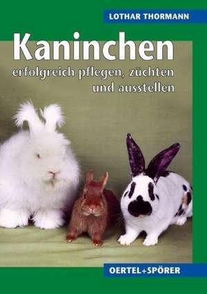 Kaninchen erfolgreich pflegen, züchten, ausstellen de Lothar Thormann