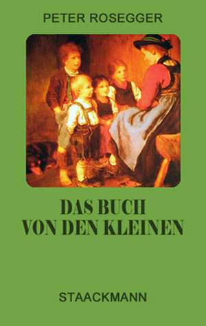 Das Buch von den Kleinen de Peter Rosegger