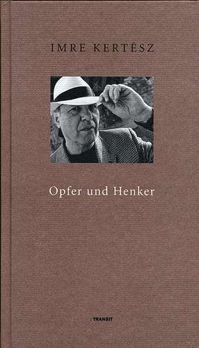 Opfer und Henker de Imre Kertész