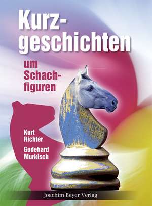 Kurzgeschichten um Schachfiguren de Godehard Murkisch