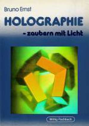 Holographie, zaubern mit Licht de Bruno Ernst