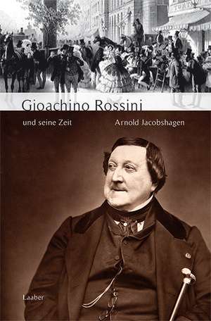 Gioachino Rossini und seine Zeit de Arnold Jacobshagen