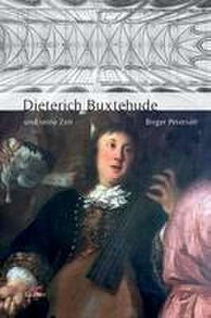 Dieterich Buxtehude und seine Zeit de Birger Petersen