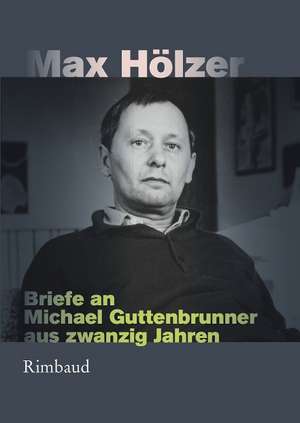 Briefe an Michael Guttenbrunner aus zwanzig Jahren de Max Hölzer