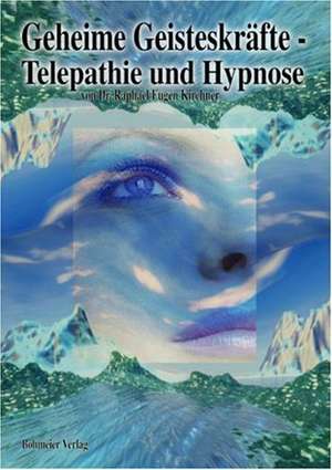 Geheime Geisteskräfte, Telepathie und Hypnose de Raphael Eugen Kirchner