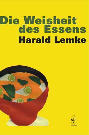 Die Weisheit des Essens de Harald Lemke