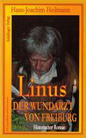 Linus, der Wundarzt von Freiburg de Hans-Joachim Heilmann