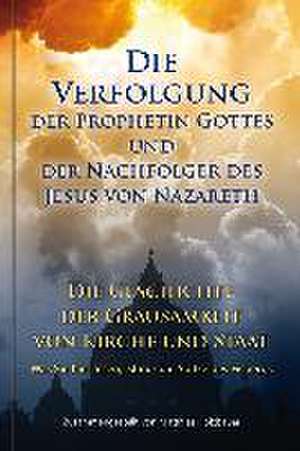 Die Verfolgung der Prophetin Gottes und der Nachfolger des Jesus von Nazareth de Matthias Holzbauer