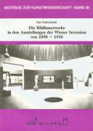 Die Bildhauerwerke in den Ausstellungen der Wiener Sezession von 1898-1910 de Ilse Dolinschek