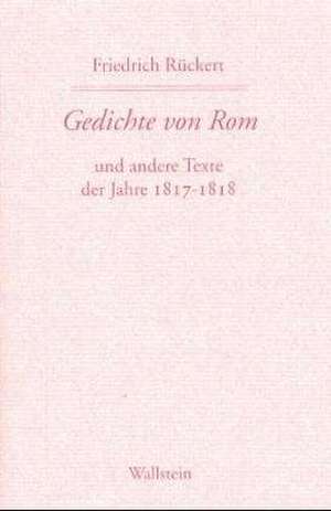 Gedichte von Rom und andere Texte der Jahre 1817-1818 de Friedrich Rückert