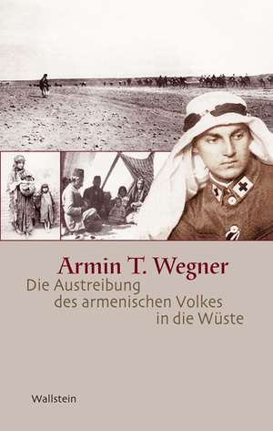 Die Austreibung des armenischen Volkes in die Wüste de Armin T. Wegner