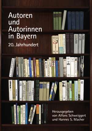 Autoren und Autorinnen in Bayern. 20. Jahrhundert de Alfons Schweiggert