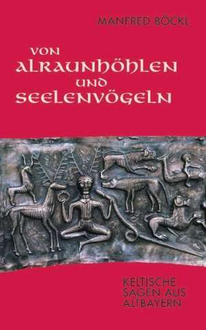 Von Alraunhöhlen und Seelenvögeln de Manfred Böckl