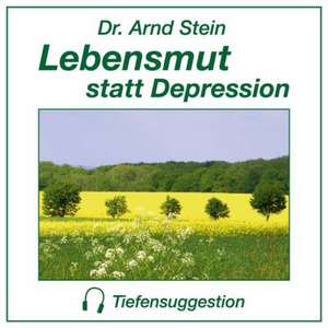 Lebensmut statt Depression. Stereo-Tiefensuggestion de Arnd Stein