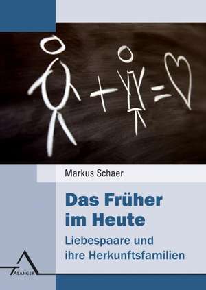 Das Früher im Heute - Liebespaare und ihre Herkunftsfamilien de Markus Schaer