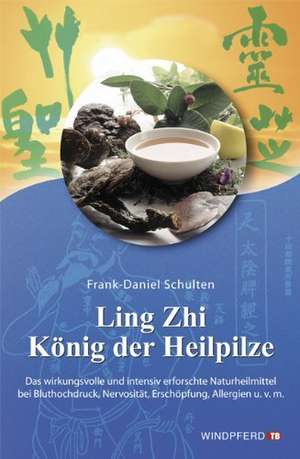 Ling Zhi. König der Heilpilze de Frank-Daniel Schulten