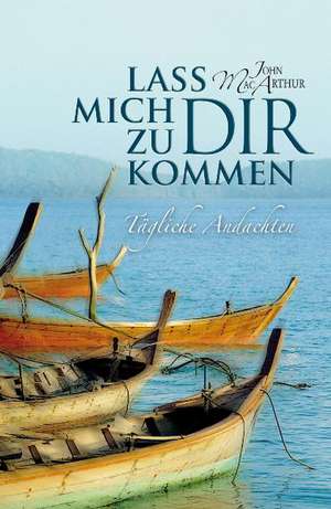 Lass mich zu Dir kommen de John F MacArthur