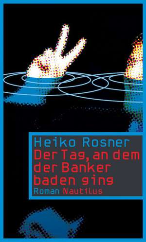 Der Tag, an dem der Banker baden ging de Heiko Rosner