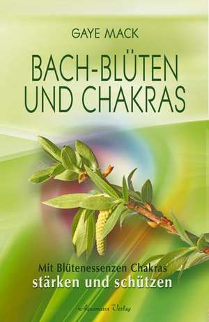 Bach-Blüten und Chakras de Gaye Mack