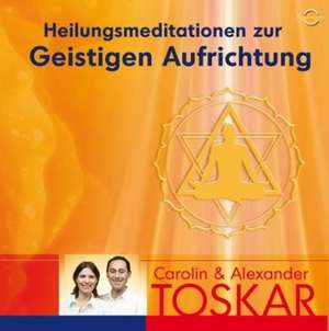 Heilungsmeditation zur Geistigen Aufrichtung de Alexander Toskar