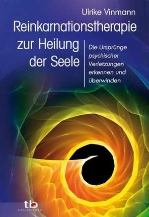 Reinkarnationstherapie zur Heilung der Seele de Ulrike Vinmann