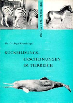 Rückbildungserscheinungen im Tierreich de Ingo Krumbiegel