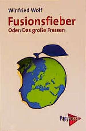 Fusionsfieber. Oder: Das große Fressen de Winfried Wolf