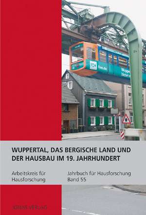 Jahrbuch für Hausforschung 55 / Wuppertal, das Bergische Land und der Hausbau im 19. Jahrhundert