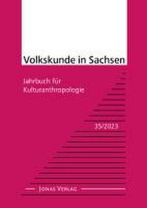 Volkskunde in Sachsen 35/2023 de Institut für Sächsische Geschichte und Volkskunde e. V.