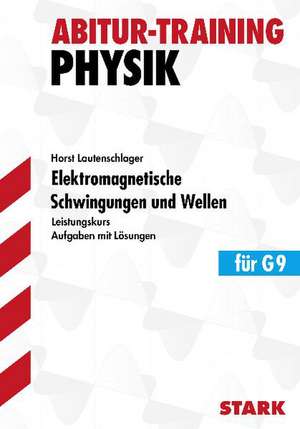 Abitur-Training Physik. Elektromagnetische Schwingungen und Wellen. Leistungskurs de Horst Lautenschlager