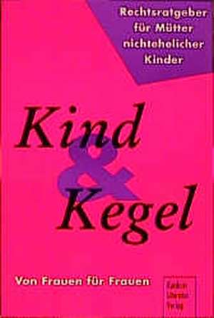 Kind und Kegel. Ein Rechtsratgeber für Mütter nichtehelicher Kinder