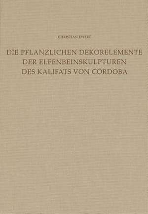 Die Dekorelemente Der Elfenbeinskulpturen Des Kalifats Von Cordoba (Mitte 10. Bis Anfang 11. Jahrhundert) de Christian Ewert