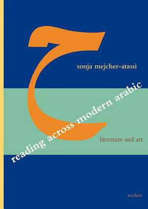 Reading Across Modern Arabic Literature and Art de Sonja Mejcher-Atassi